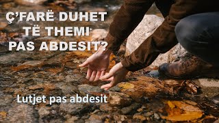 Ç'farë duhet të themi pas abdesit? (Lutjet pas abdesit)