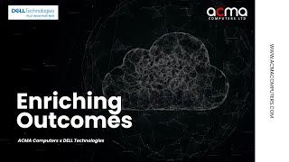 Enriching Outcomes - ACMA Computers | Dell Technologies