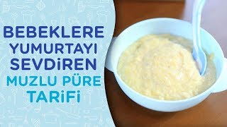 Bebeklere Yumurtayı Sevdiren Muzlu Püre Tarifi 6+ Ay | İlk Adımlarım