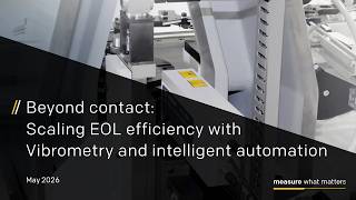 Beyond contact Scaling EOL efficiency with Vibrometry and intelligent automation