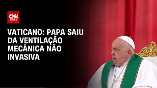 Papa Francisco saiu da ventilação mecânica não invasiva, diz Vaticano | LIVE CNN