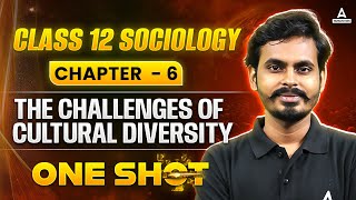 Class 12 Sociology: Understanding The Challenges of Cultural Diversity | Chapter 6 Explained