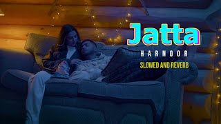 Jatta (Slow and Reverb) - Harnoor | Lofi and Slowed Version | Latest Punjabi Song