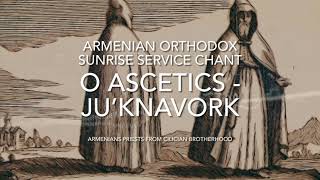 O Ascetics - Ju'knavork (Ճգնաւորք), Armenian Orthodox Sunrise Service Chant.