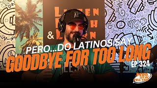 Ep 324 | Pero... Do Latinos Say Goodbye for too Long?