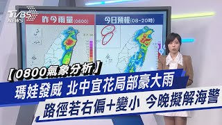 【0800氣象分析】瑪娃發威 北中宜花局部豪大雨 路徑若右偏+變小 今晚擬解海警｜TVBS新聞 @TVBSNEWS01