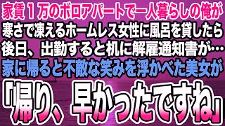 【感動する話】ボロボロのアパートで一人暮らしの俺が寒さで凍えるホームレス女性に風呂を貸したら後日、出勤すると机に解雇通知書が…家に帰ると不敵な笑みを浮かべた美女が「帰り、早かったですね」【泣