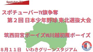 【8月12日_第２試合】スポチューバーTV旗争奪　第２回 日本少年野球 東北選抜大会【いわきグリーンスタジアム】