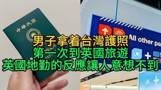 我的台灣朋友拿著台灣護照第一次到英國旅遊，英國地勤的反應讓人意想不到和溫暖｜台灣護照｜英國旅遊