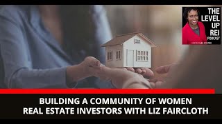 Building A Community Of Women Real Estate Investors With Liz Faircloth