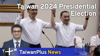 Taiwan 2024 Presidential Election, TaiwanPlus News – 18:00, May 17, 2023 | TaiwanPlus News