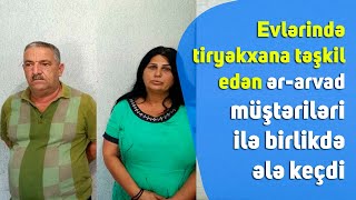 Evlərində tiryəkxana təşkil edən ər-arvad müştəriləri ilə birlikdə ələ keçdi