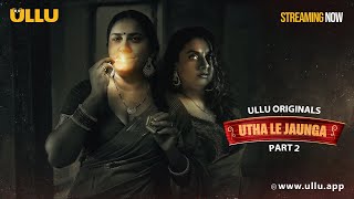 Utha Le Jaunga | Part - 02 | Streaming Now - To Watch Full Episode, Download \u0026 Subscribe Ullu