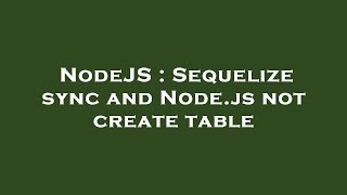 NodeJS : Sequelize sync and Node.js not create table