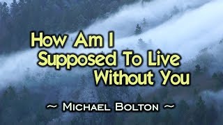 How Am I Supposed To Live Without You - Michael Bolton (KARAOKE VERSION)