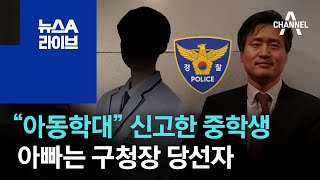 “아동학대” 신고한 중학생…아빠는 구청장 당선자 | 뉴스A 라이브