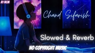 Chand Sifarish Lofi Mix | Slowed & Reverb | No Copyright Music