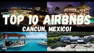 TOP 10 AIRBNBS CANCUN, MEXICO! | March 2023