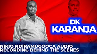 DK KARANJA - NÍKÍO NDÍRAMÚGOOCA (Behind the scene) AUDIO RECORDING