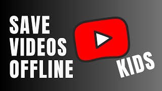How You Can Save Videos Offline and Watch Them in Youtube Kids Easily