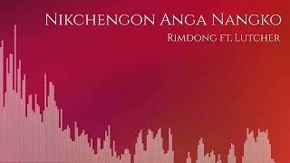 Nikchengon Anga Nangko//Rimdong ft Lutcher//prod by #patty young