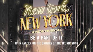 Be A Part Of It: John Kander on the Origins of the Song 'New York, New York'