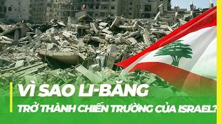 VÌ SAO LI-BĂNG LUÔN LÀ CHIẾN TRƯỜNG CỦA ISRAEL?
