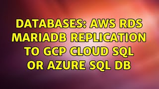 Databases: AWS RDS MariaDB replication to GCP Cloud SQL or Azure SQL DB (2 Solutions!!)