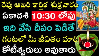 రేపు ఆఖరి కార్తిక  శుక్రవారం ఏకాదశి 10:30 వరకు ఇది వేసి దీపం పెడితే గంటలో మీ జీవితం మారి కోటీశ్వరులు