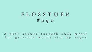 Flosstube #290 ~ A Soft Answer Turneth Away Wrath