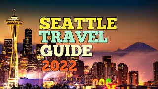 SEATTLE TRAVEL GUIDE 2022 - BEST PLACES TO VISIT IN SEATTLE WASHINGTON IN 2022
