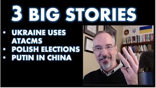 3 Big Stories: UA uses ATACAMS Successfully, Polish Elections, and Putin in China