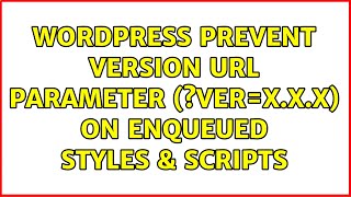 Wordpress: Prevent Version URL Parameter (?ver=X.X.X) on Enqueued Styles & Scripts (2 Solutions!!)