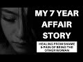 My 7-Year Affair: Healing From The Shame & Pain Of Being The Mistress (The Other Woman).