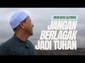 JANGAN BERLAGAK MENJADI TUHAN: Habib Novel Alaydrus