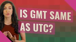 Is GMT same as UTC?