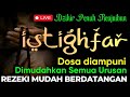 Istighfar Penuh Ampunan, Mudahkan Semua Kesulitan, Rezeki Berdatangan, Astaghfirullah Li Abi Wa Ummi