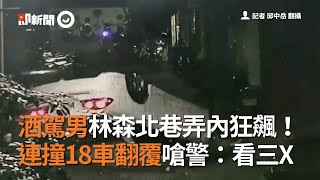 酒駕男林森北巷弄內狂飆！　連撞18車翻覆嗆警：看三X