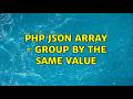 PHP JSON Array - Group by the same value (2 Solutions!!)