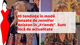 10 tendințe în modă lansate de Jennifer Aniston în „Friends”. Sunt încă de actualitate