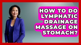 How To Do Lymphatic Drainage Massage On Stomach? - Holistic Balance And Bliss