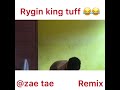 Rygin tuff remix. (Zae Tae)