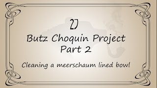 Ep27 - Butz Choquin Project: Part 2 - how to ream & clean a meerschaum lined bowl