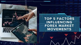 Top 5 Factors Influencing Forex Market Movements