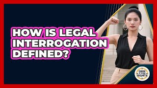 How Is Legal Interrogation Defined?