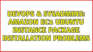 DevOps & SysAdmins: Amazon EC2 Ubuntu Instance package installation problems