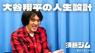 「大谷翔平の人生設計」須藤ジム【新すくすくU40】