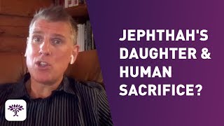 Jephthah's Daughter \u0026 Human Sacrifice?