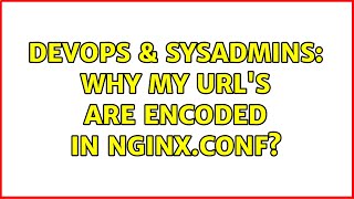 DevOps & SysAdmins: Why my url's are encoded in nginx.conf?