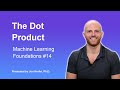 The Dot Product — Topic 14 of Machine Learning Foundations